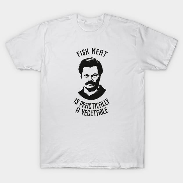 Ron tv show parks Swanson - Fish Meat is practically a vegetable. T-Shirt by coolab